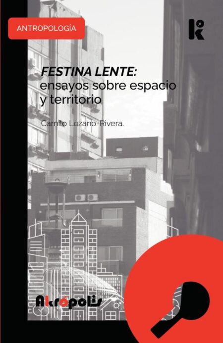 Festina lente: ensayos sobre espacio y territorio