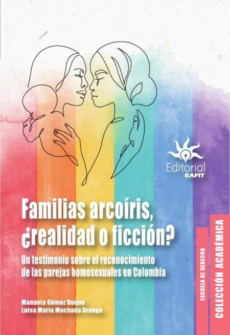 Familias arcoíris, ¿realidad o ficción?:Un testimonio sobre el reconocimiento de las parejas homosexuales en Colombia