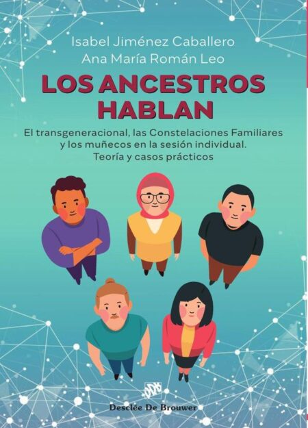 Los ancestros hablan:El transgeneracional, las Constelaciones Familiares y los muñecos en la sesión individual. Teoría y casos prácticos