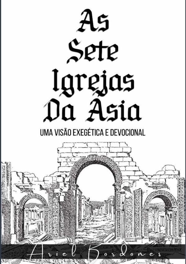 As Sete Igrejas Da Ásia:Uma visão exegética e devocional