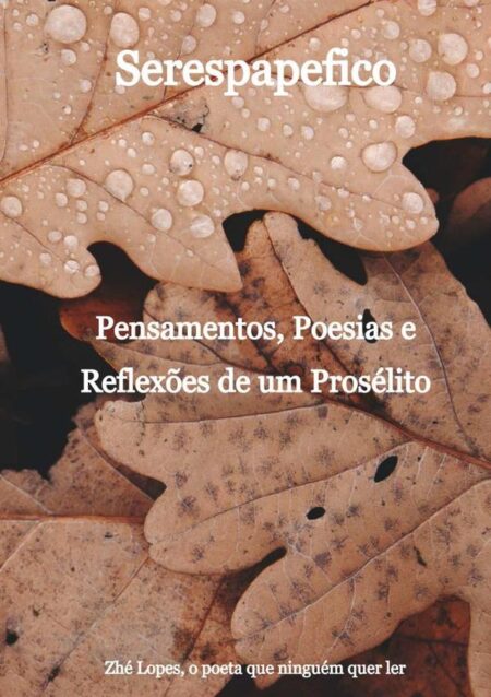 Serespapefico:Pensamentos, Poesias e Reflexões de um Prosélito