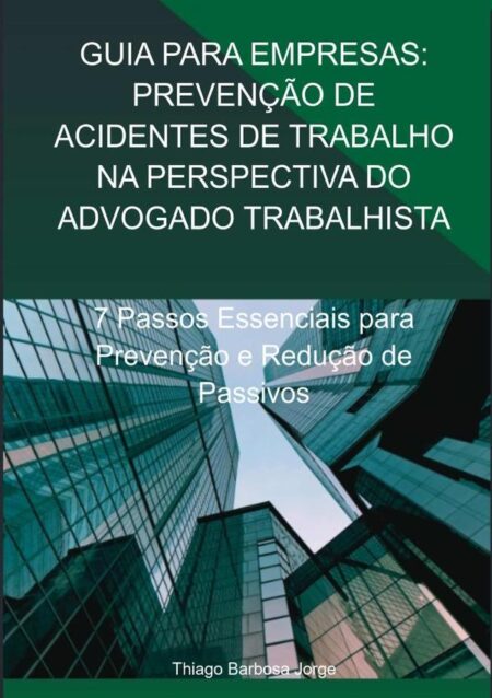 Guia Para Empresas: Prevenção De Acidentes De Trabalho Na Perspectiva Do Advogado Trabalhista:7 Passos Essenciais para Prevenção e Redução de Passivos