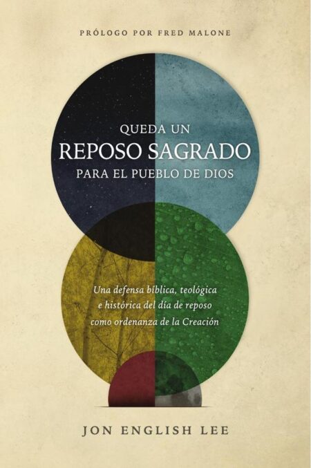 Queda un reposo sagrado para el pueblo de Dios:Una defensa bíblica, teológica e histórica del día de reposo como ordenanza de la Creación