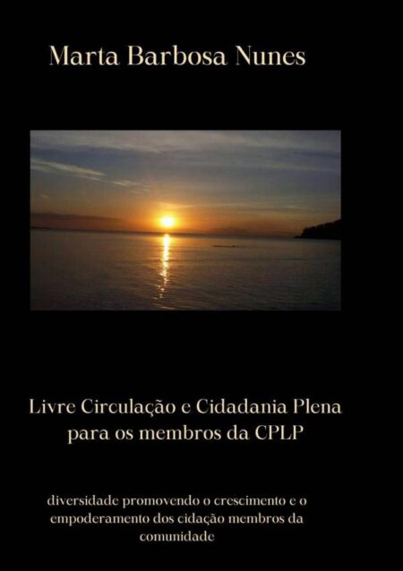Livre Circulação E Cidadania Plena Para Os Membros Da Cplp:diversidade promovendo o crescimento e o empoderamento dos cidadãos membros da comunidade