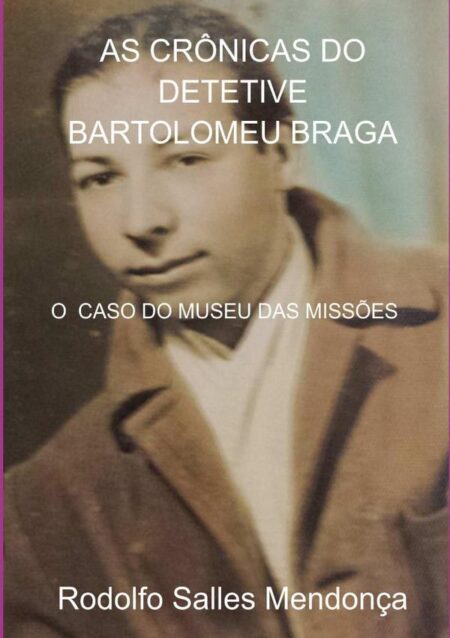 As Crônicas Do Detetive Bartolomeu Braga:O Caso do Museu das Missões