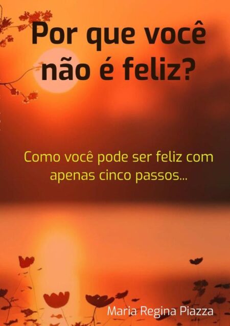 Por Que Você Não É Feliz?:Como você pode ser feliz com apenas cinco passos ...