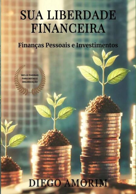 Sua Liberdade Financeira:Finanças Pessoais e Investimentos