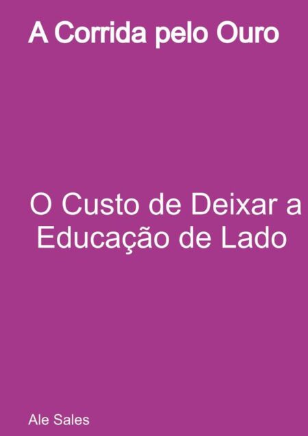 A Corrida Pelo Ouro:O Custo de Deixar a Educação de Lado ?