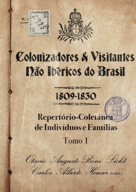 Colonizadores E Visitantes Não Ibéricos Do Brasil - 1809-1830:Repertório-Coletânea de Indivíduos e Famílias - Tomo 1