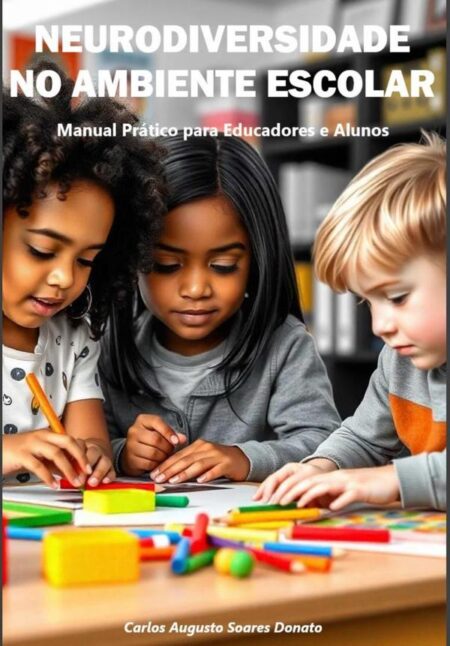 Neurodiversidade No Ambiente Escolar:Manual Prático para Educadores e Alunos