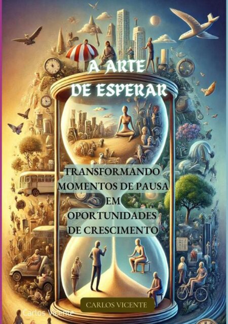 Arte De Esperar:TRANSFORMANDO MOMENTOS DE PAUSA EM OPORTUNIDADES DE CRESCIMENTO