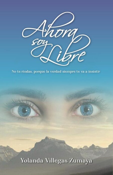 Ahora soy libre:No te rindas, porque la verdad siempre te va a insistir