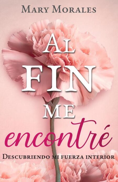 Al fin me encontré:Descubriendo mi fuerza interior