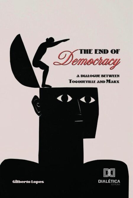 The End of Democracy:a dialogue between Tocqueville and Marx