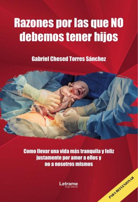 Razones por las que NO debemos tener hijos:Como llevar una vida más tranquila y feliz justamente por amor a ellos y no a nosotros mismos