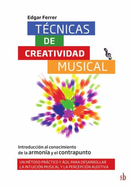 Técnicas de creatividad musical. Introducción al conocimiento de la armonía y el contrapunto:Un método práctico y ágil para desarrollar la intuición musical y la percepción auditiva. Con ejercicios y guías
