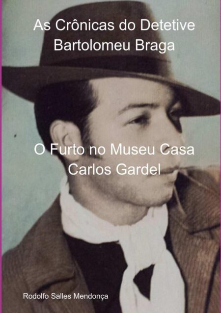 As Crônicas Do Detetive Bartolomeu Braga:O Furto no Museu Casa Carlos Gardel
