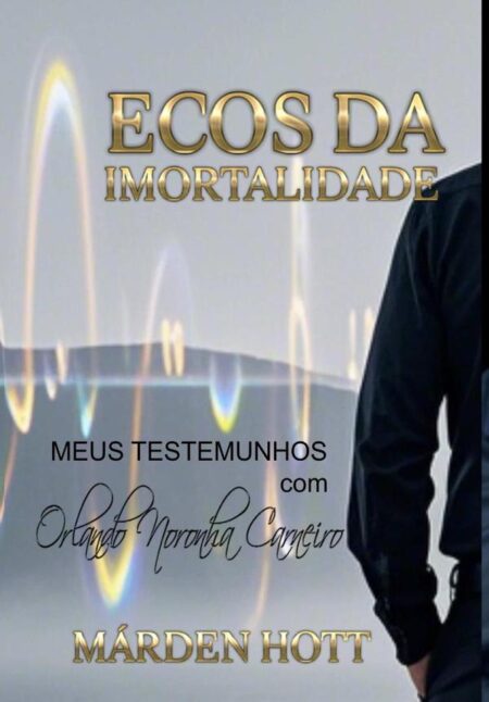Ecos Da Imortalidade - Meus Testemunhos:com Orlando Noronha Carneiro