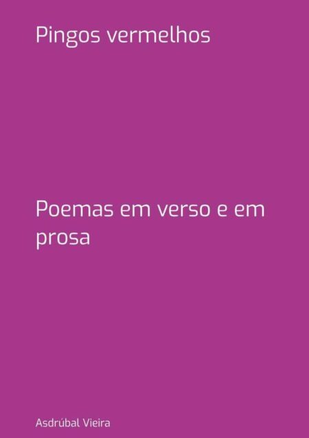 Pingos Vermelhos:Poemas em verso e em prosa