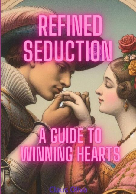 Refined Seduction : A Guide To Winning Hearts