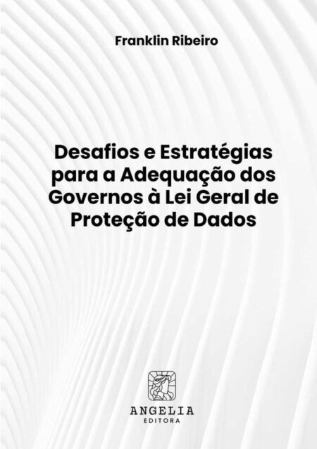 Desafios E Estratégias Para A Adequação Dos Governos À Lei Geral De Proteção De Dados