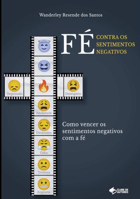 Fé Contra Os Sentimentos Negativos:Como Vencer os Sentimentos Negativos com a Fé