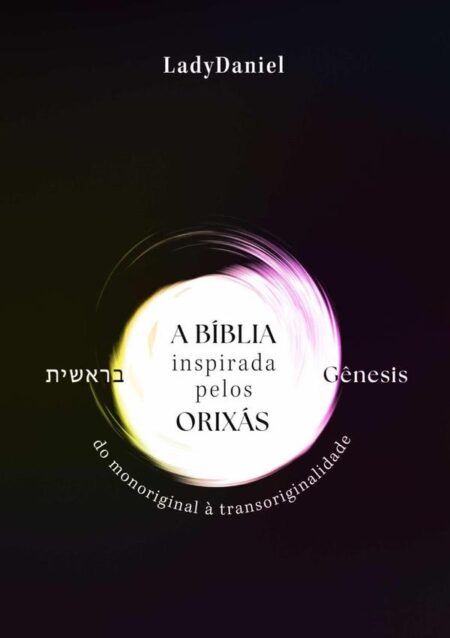 A Bíblia Inspirada Pelos Orixás - Gênesis ??????:Do monoriginal à transoriginalidade