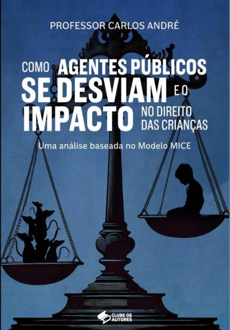 Como Agentes Públicos Se Desviam E O Impacto No Direito Das Crianças:Uma análise baseada no Modelo MICE