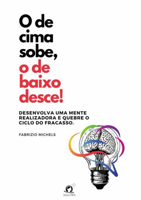 O De Cima Sobe, O De Baixo Desce!:Desenvolva uma mente realizadora e quebre o ciclo do fracasso.