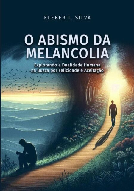 O Abismo Da Melancolia:Explorando a Dualidade Humana na Busca por Felicidade e Aceitação