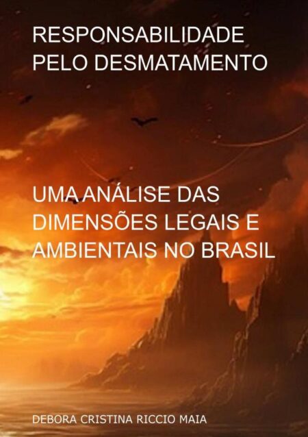 Responsabilidade Pelo Desmatamento:UMA ÁLISE DAS DIMENSÕES LEGAIS E AMBIENTAIS NO BRASIL