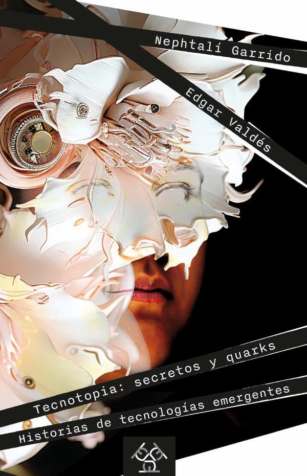 Tecnotopia: secretos y quarks:Historias de tecnologías emergentes