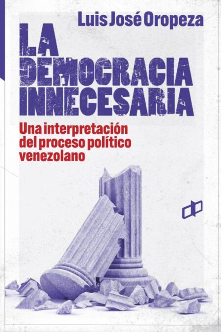 La democracia innecesaria:Una interpretación del proceso político venezolano