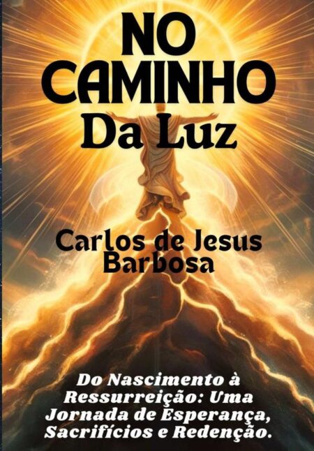 No Caminho Da Luz:A Vida e os Ensinamentos de Jesus Conforme Revelados Nos Evangelhos