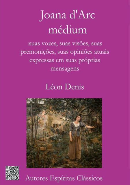 Joana D'arc, Médium:: suas vozes, suas visões, suas premonições, suas opiniões atuais expressas em suas próprias mensagens