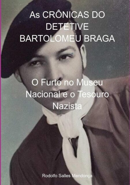 As Crônicas Do Detetive Bartolomeu Braga:O Furto no Museu Nacional e o Tesouro Nazista