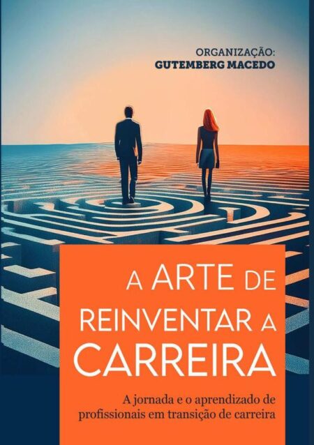 A Arte De Reinventar A Carreira:A jornada e o aprendizado de profissionais em transição de carreira