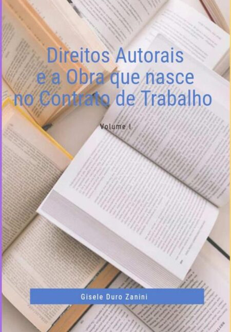 Direitos Autorais E A Obra Que Nasce No Contrato De Trabalho:Volume 1