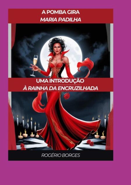Os Segredos Ardentes De Maria Padilha:Rituais Poderosos e Magias de Sedução da Rainha das Encruzilhadas