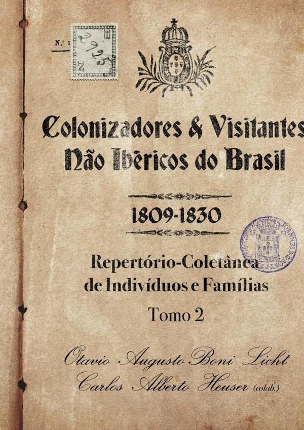 Colonizadores E Visitantes Não Ibéricos Do Brasil - 1809-1830:Repertório-Coletânea de Indivíduos e Famílias - Tomo 2