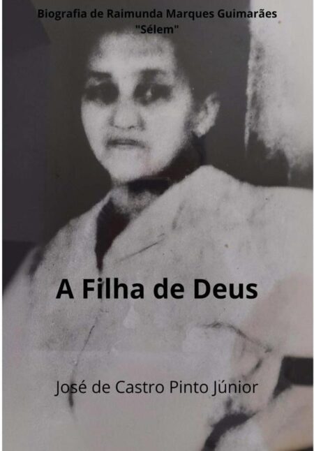 A Filha De Deus:Biografia de Raimunda Marques Guimarães - "Sélem"