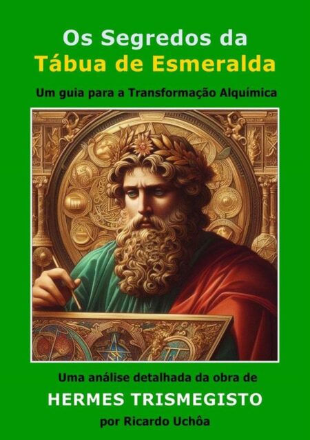 Os Segredos Da Tábua De Esmeralda:Um guia para a Transformação Alquímica