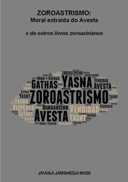 Zoroastrismo: Moral Extraída Do Avesta:e de outros livros zoroastrianos