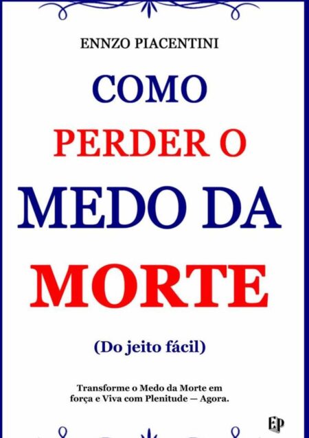 Como Perder O Medo Da Morte (do Jeito Fácil):Transforme o Medo da Morte em Força e Viva com Plenitude — Agora.