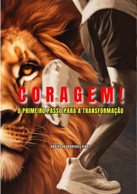 Coragem! O Primeiro Passo Para A Transformação.