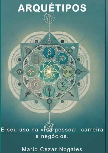 Arquétipos:E seu uso na vida pessoal, carreira e negócios