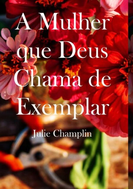 A Mulher Que Deus Chama De Exemplar:Um curso bíblico e prático para mulheres de Deus