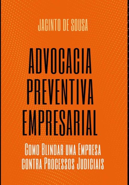 Advocacia Preventiva Empresarial:Como Blindar uma Empresa contra Processos Judiciais