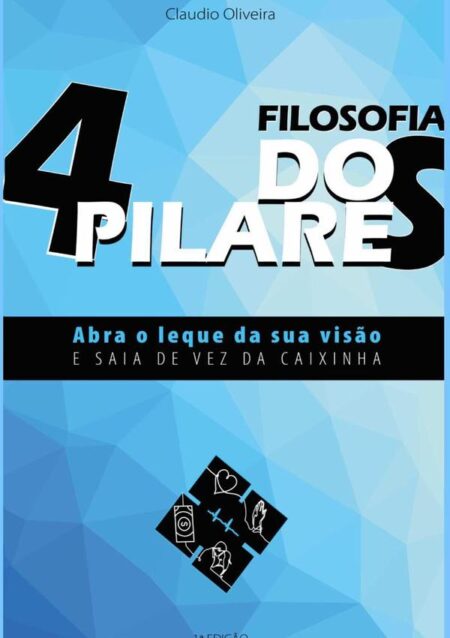 A Filosofia Dos 4 Pilares:Abra o leque da sua visão e Saia de vez da caixinha E vai prosperar