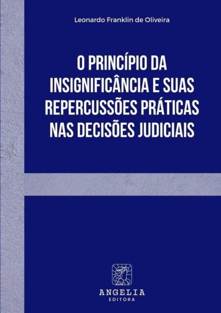 O Princípio Da Insignificância E Suas Repercussões Práticas Nas Decisões Judiciais